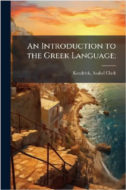 An Introduction to the Greek Language; by Kendrick, Asahel Clark 1809-1895