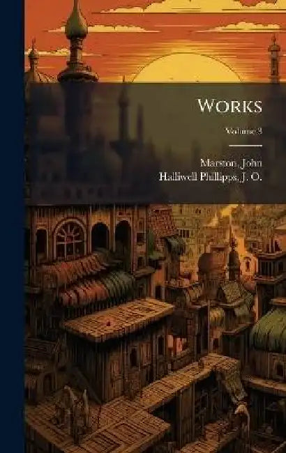 Works by John 1575?-1634 Marston, J. O. (James Orc Halliwell-Phillipps