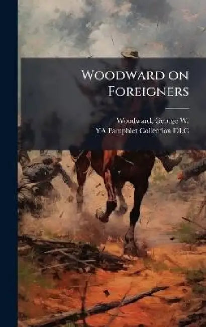 Woodward on Foreigners by George W. (George Washingto Woodward, Ya Pamphlet Collection (Library of Co