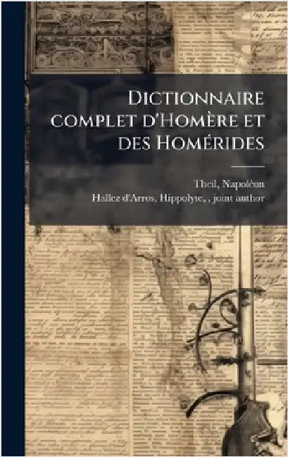 Dictionnaire complet d'Homère et des HomÃ(c)rides by Theil, Napolã(c)on 1808-1878
