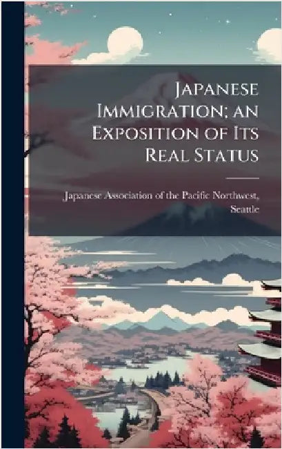 Japanese Immigration; an Exposition of Its Real Status by Japanese Association of the Pacific N