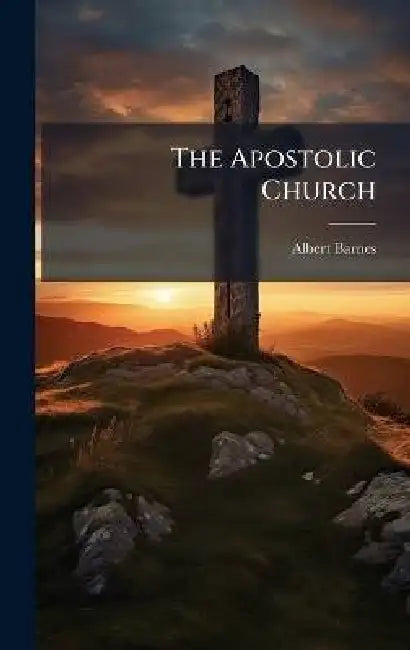 The Apostolic Church by Albert 1798-1870 Barnes