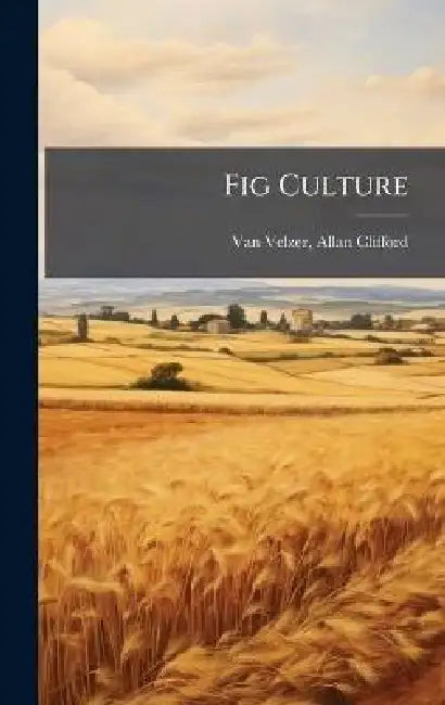 Fig Culture by Allan Clifford 1872- Van Velzer