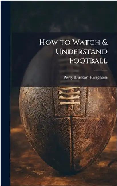 How to Watch & Understand Football by Haughton, Percy Duncan