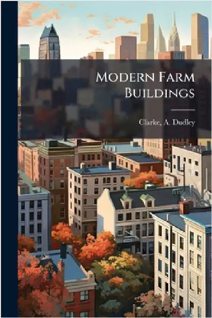 Modern Farm Buildings by Clarke, A. Dudley