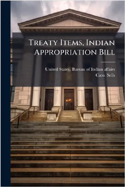 Treaty Items, Indian Appropriation Bill by United States Bureau of Indian Affai