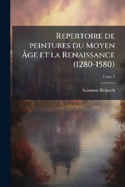 Repertoire de peintures du Moyen AÌge et la Renaissance (1280-1580) by Salomon 1858-1932 Reinach