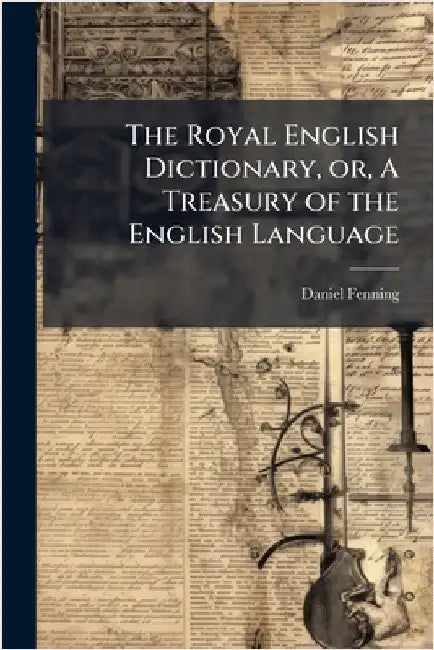 The Royal English Dictionary, or, A Treasury of the English Language by Fenning, Daniel