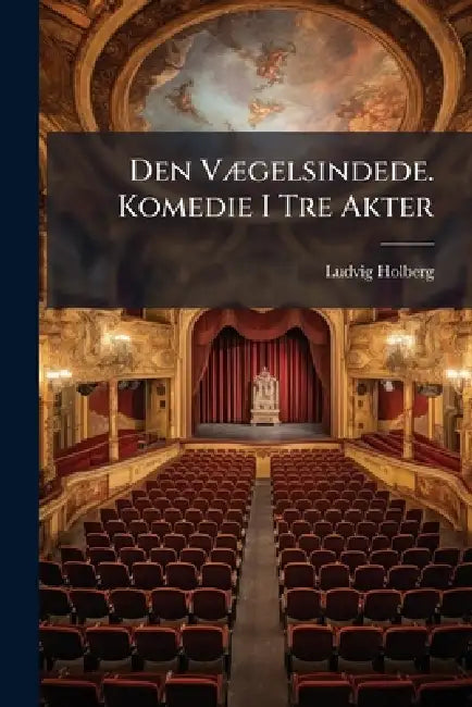 Den VÃ]gelsindede. Komedie I Tre Akter by Ludvig 1684-1754 Holberg