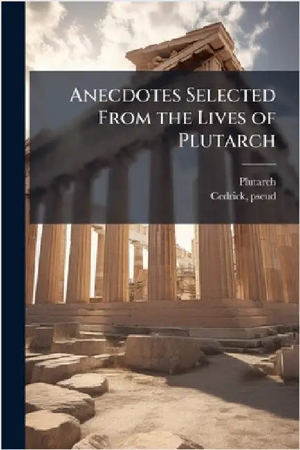 Anecdotes Selected From the Lives of Plutarch by Plutarch