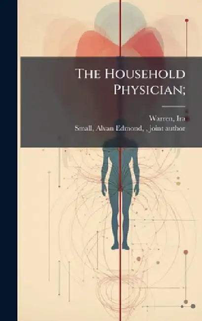 The Household Physician; by Ira 1806-1864 Warren, Alvan Edmond 1811-1886 Small