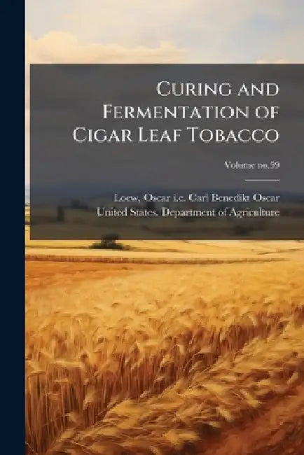 Curing and Fermentation of Cigar Leaf Tobacco by Oscar I. E. Carl Benedikt Oscar Loew, United States Department of Agricult