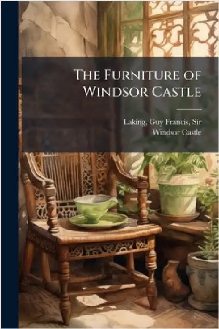 The Furniture of Windsor Castle by Laking, Guy Francis