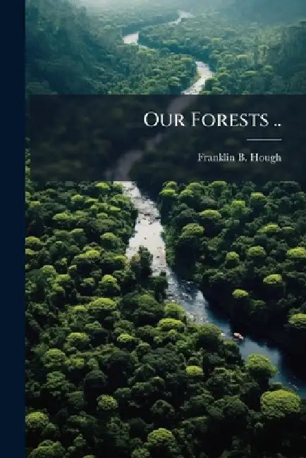 Our Forests .. by Franklin B. Hough