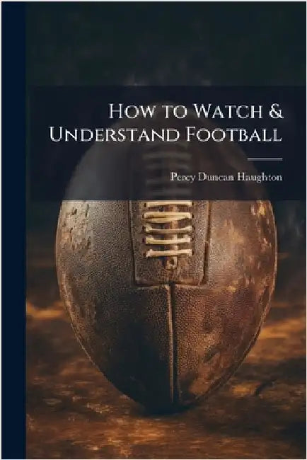 How to Watch & Understand Football by Haughton, Percy Duncan