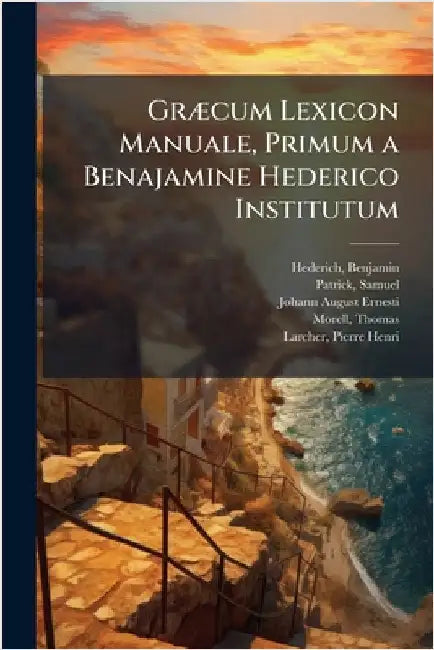 GrÃ]cum Lexicon Manuale, Primum a Benajamine Hederico Institutum by Hederich, Benjamin 1675-1748