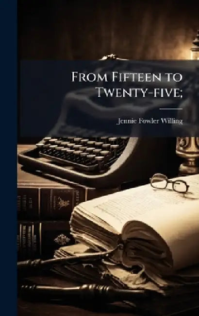 From Fifteen to Twenty-five; by Jennie Fowler 1834-1916 Willing