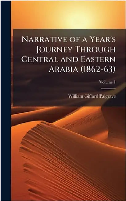 Narrative of a Year's Journey Through Central and Eastern Arabia (1862-63) by Palgrave, William Gifford