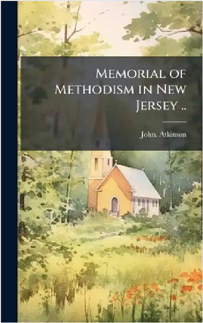 Memorial of Methodism in New Jersey .. by Atkinson, John