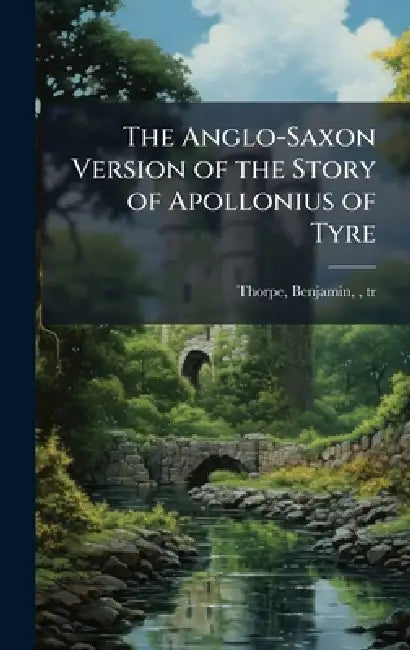 The Anglo-Saxon Version of the Story of Apollonius of Tyre by Benjamin 1782-1870 Thorpe