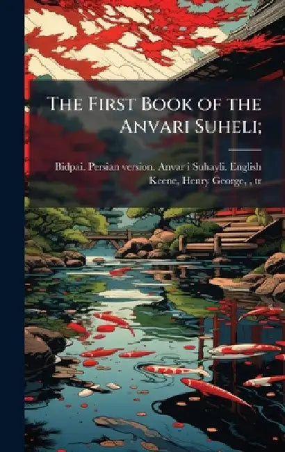 The First Book of the Anvari Suheli; by Bidpai Persian Version Anvar-I Suha, Henry George 1781-1864 Keene