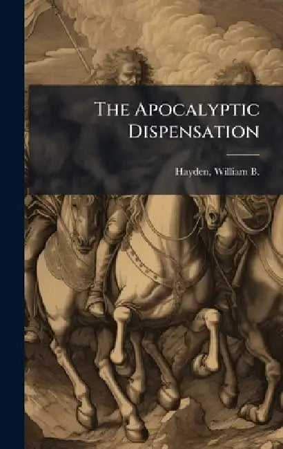 The Apocalyptic Dispensation by William B. (William Benjamin) Hayden