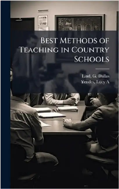 Best Methods of Teaching in Country Schools by Lind, G. Dallas (George Dallas) B. 1.