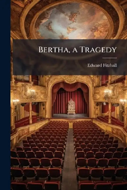 Bertha, a Tragedy by Edward 1792-1873 Fitzball