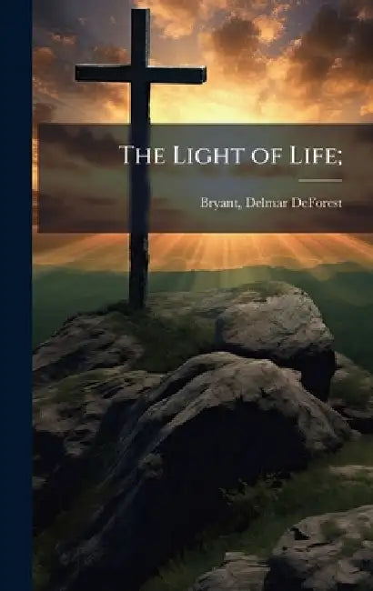 The Light of Life; by Delmar DeForest D. 1939 Bryant