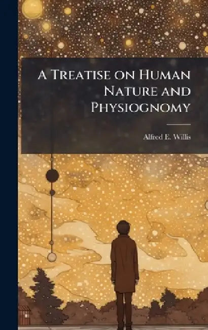 A Treatise on Human Nature and Physiognomy by Alfred E. Willis