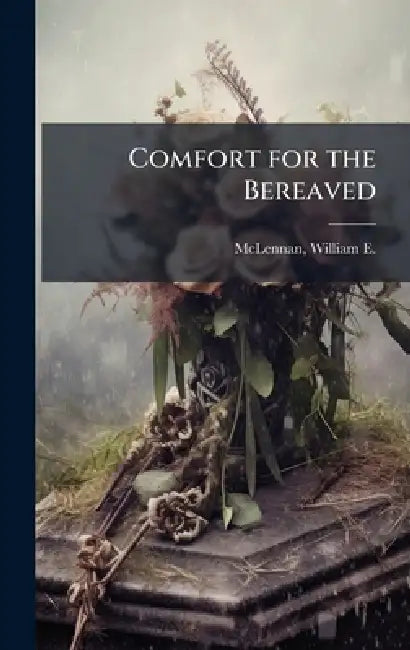 Comfort for the Bereaved by William E. (William Etridge McLennan