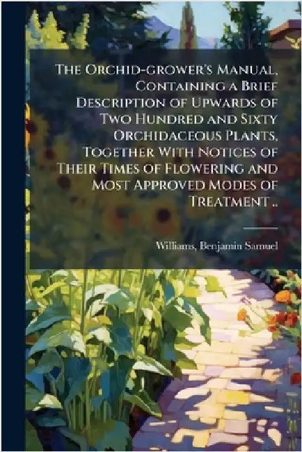 The Orchid-grower's Manual, Containing a Brief Description of Upwards of Two Hundred and Sixty Orchidaceous Plants, Together With Notices of Their Tim by Williams, Benjamin Samuel 1822-1890
