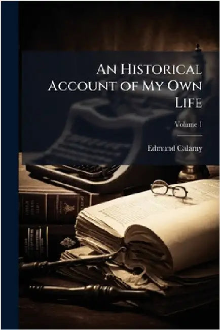 An Historical Account of My Own Life by Calamy, Edmund 1671-1732