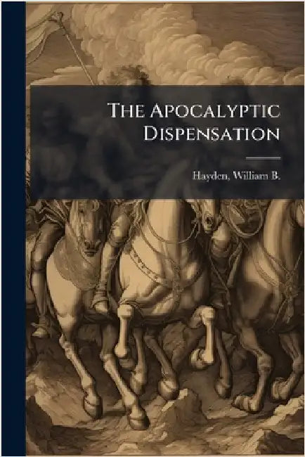 The Apocalyptic Dispensation by Hayden, William B. (William Benjamin)