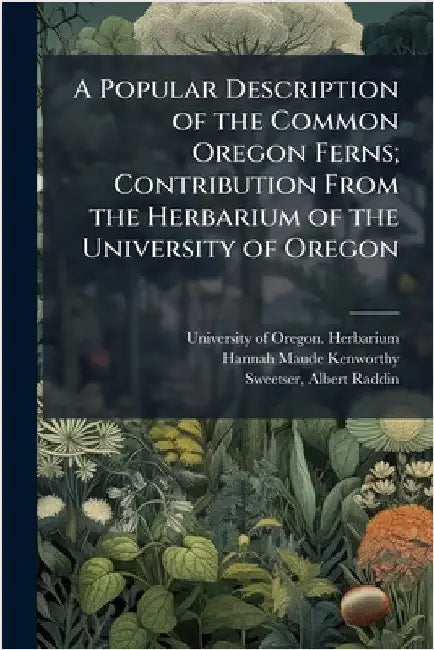 A Popular Description of the Common Oregon Ferns; Contribution From the Herbarium of the University of Oregon by University of Oregon Herbarium