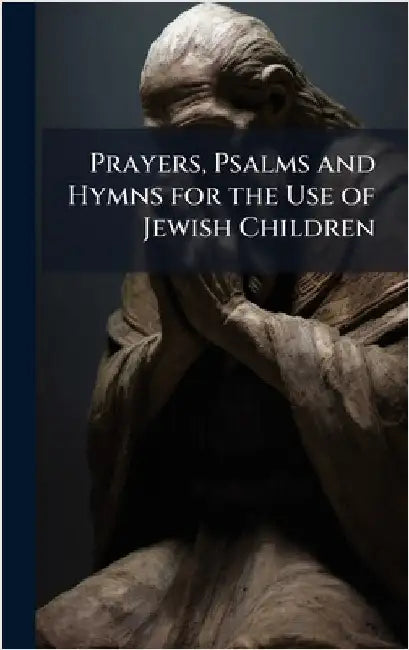Prayers, Psalms and Hymns for the Use of Jewish Children by Anonymous