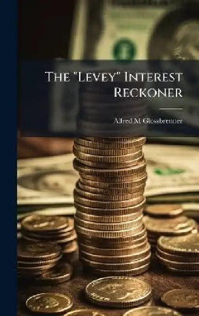 The "Levey" Interest Reckoner by Alfred M. Glossbrenner