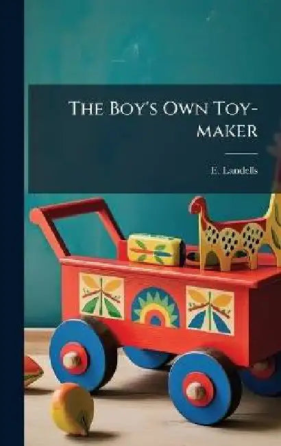 The Boy's Own Toy-maker by E. Landells