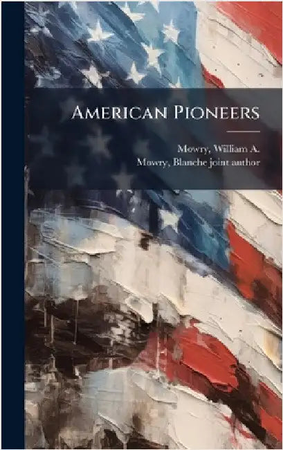 American Pioneers by Mowry, William a. (William Augustus)