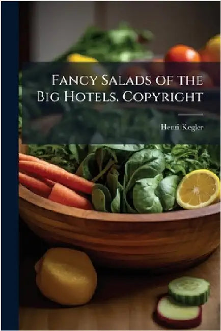 Fancy Salads of the Big Hotels. Copyright by Kegler, Henri