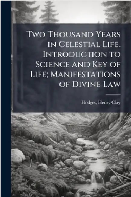 Two Thousand Years in Celestial Life. Introduction to Science and Key of Life; Manifestations of Divine Law by [Hodges, Henry Clay] 1828-