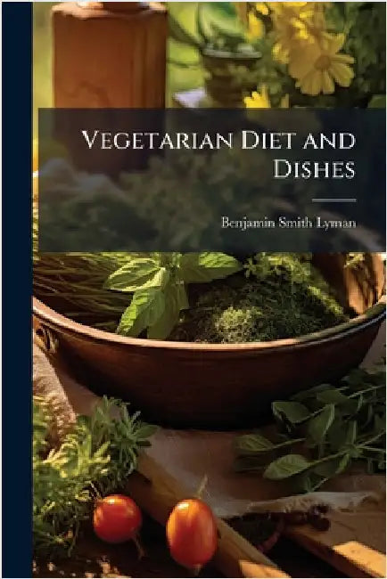 Vegetarian Diet and Dishes by Lyman, Benjamin Smith 1835-