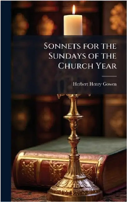 Sonnets for the Sundays of the Church Year by Gowen, Herbert Henry 1864-