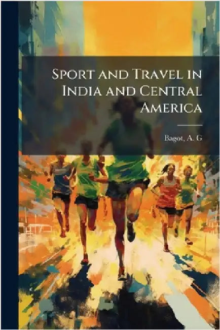 Sport and Travel in India and Central America by Bagot, A. G.