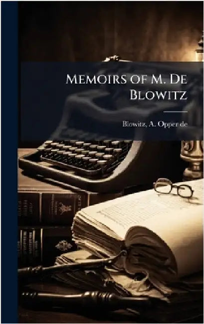 Memoirs of M. De Blowitz by Blowitz, A. Opper de (Adolphe Opper)