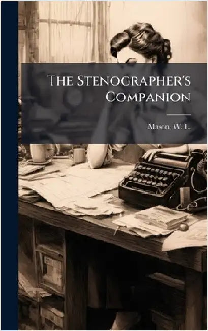 The Stenographer's Companion by Mason, W. L. (William Lesley) B. 1861