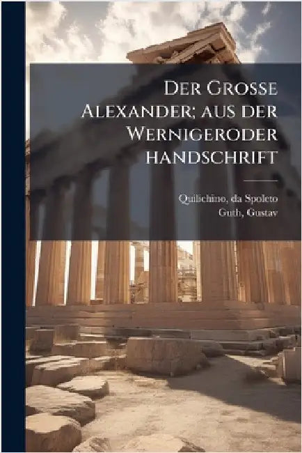 Der Grosse Alexander; aus der Wernigeroder handschrift by Quilichino, Da Spoleto Fl 1236