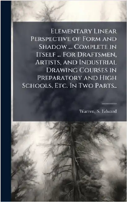 Elementary Linear Perspective of Form and Shadow ... Complete in Itself ... For Draftsmen, Artists, and Industrial Drawing Courses in Preparatory and by Warren, S. Edward (Samuel Edward) 18
