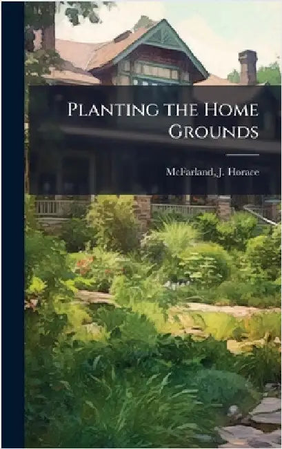 Planting the Home Grounds by McFarland, J. Horace (John Horace) 1.