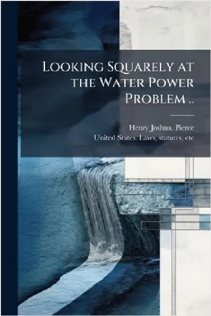 Looking Squarely at the Water Power Problem .. by Pierce, Henry Joshua